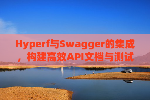 Hyperf与Swagger的集成,构建高效API文档与测试